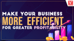 Make Your Business More Efficient for Greater Profitability